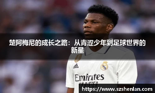 楚阿梅尼的成长之路：从青涩少年到足球世界的新星