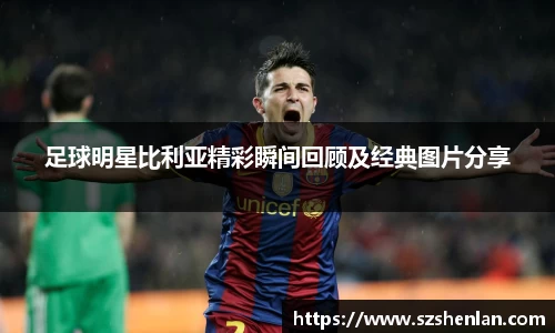 足球明星比利亚精彩瞬间回顾及经典图片分享